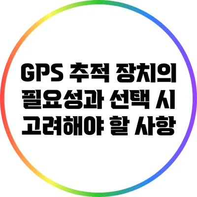 GPS 추적 장치의 필요성과 선택 시 고려해야 할 사항