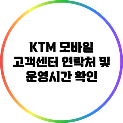 KTM 모바일 고객센터 연락처 및 운영시간 확인