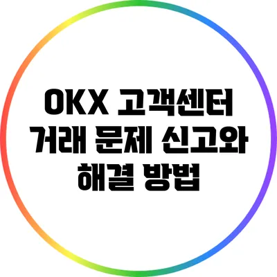 OKX 고객센터: 거래 문제 신고와 해결 방법