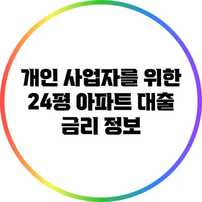 개인 사업자를 위한 24평 아파트 대출 금리 정보