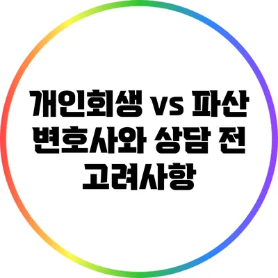 개인회생 vs 파산: 변호사와 상담 전 고려사항