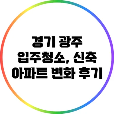 경기 광주 입주청소, 신축 아파트 변화 후기