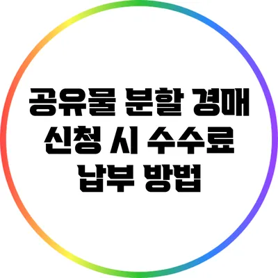 공유물 분할 경매 신청 시 수수료 납부 방법