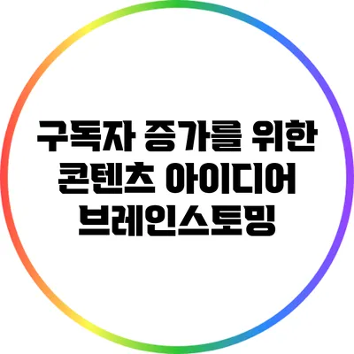 구독자 증가를 위한 콘텐츠 아이디어 브레인스토밍