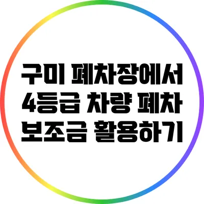 구미 폐차장에서 4등급 차량 폐차 보조금 활용하기