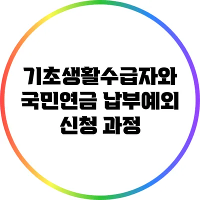 기초생활수급자와 국민연금: 납부예외 신청 과정