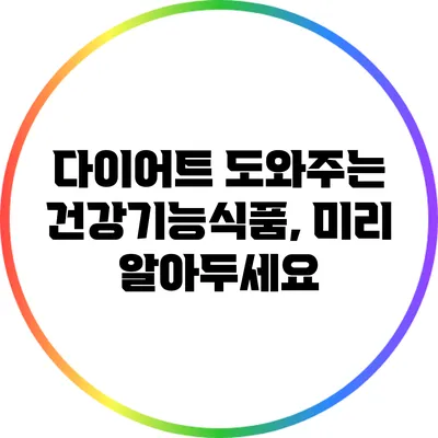 다이어트 도와주는 건강기능식품, 미리 알아두세요
