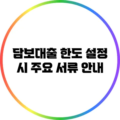 담보대출 한도 설정 시 주요 서류 안내