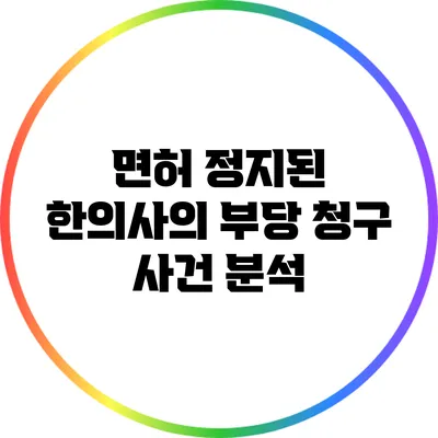 면허 정지된 한의사의 부당 청구 사건 분석