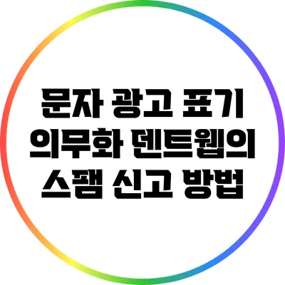 문자 광고 표기 의무화: 덴트웹의 스팸 신고 방법