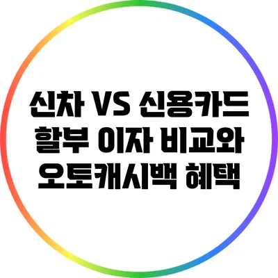 신차 VS 신용카드 할부: 이자 비교와 오토캐시백 혜택