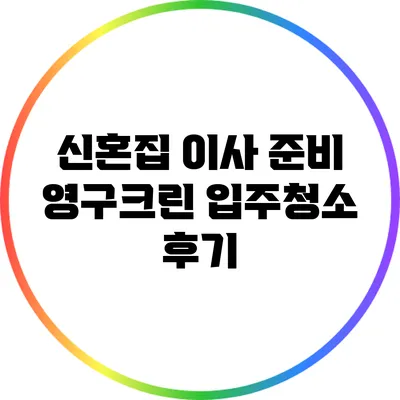 신혼집 이사 준비: 영구크린 입주청소 후기