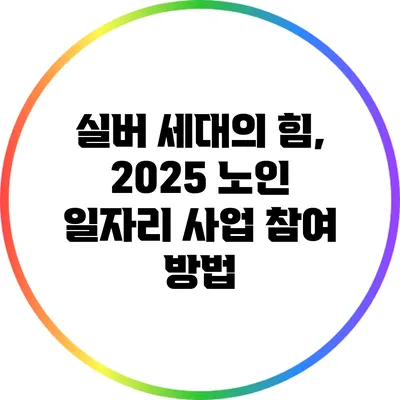 실버 세대의 힘, 2025 노인 일자리 사업 참여 방법