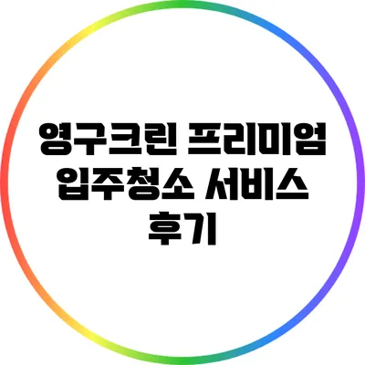 영구크린 프리미엄 입주청소 서비스 후기