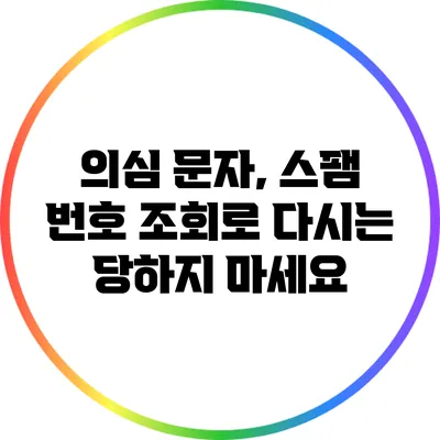 의심 문자, 스팸 번호 조회로 다시는 당하지 마세요