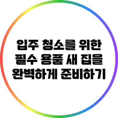 입주 청소를 위한 필수 용품: 새 집을 완벽하게 준비하기