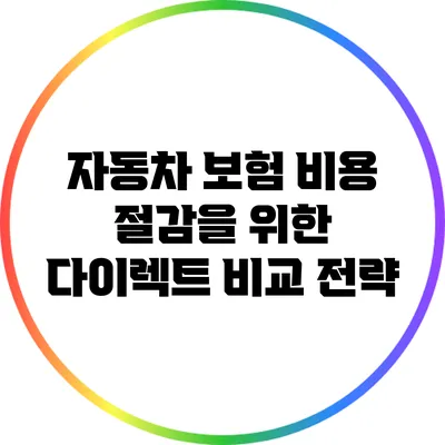 자동차 보험 비용 절감을 위한 다이렉트 비교 전략