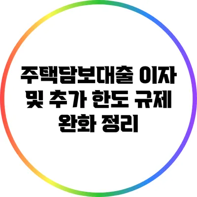 주택담보대출 이자 및 추가 한도 규제 완화 정리