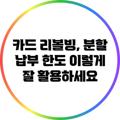 카드 리볼빙, 분할 납부 한도 이렇게 잘 활용하세요