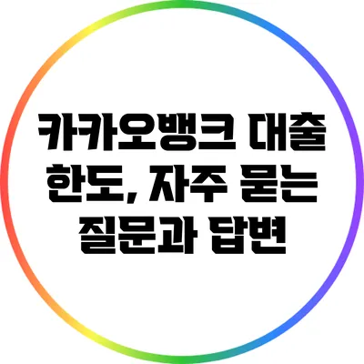 카카오뱅크 대출 한도, 자주 묻는 질문과 답변