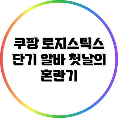 쿠팡 로지스틱스 단기 알바: 첫날의 혼란기