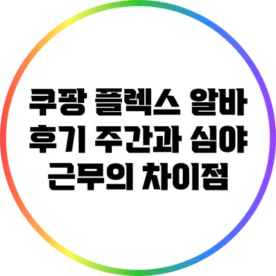 쿠팡 플렉스 알바 후기: 주간과 심야 근무의 차이점