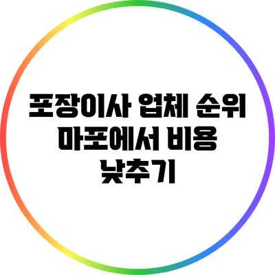 포장이사 업체 순위: 마포에서 비용 낮추기