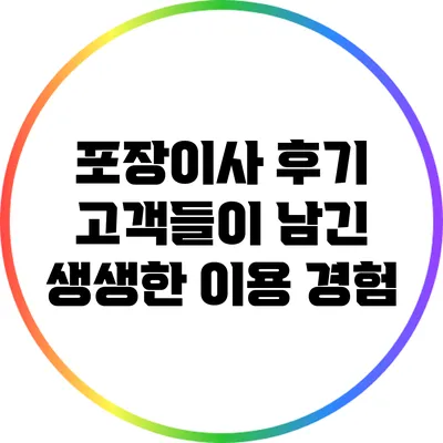 포장이사 후기: 고객들이 남긴 생생한 이용 경험