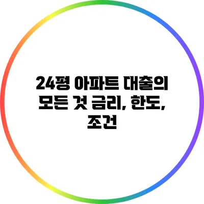 24평 아파트 대출의 모든 것: 금리, 한도, 조건
