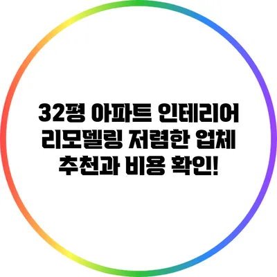 32평 아파트 인테리어 리모델링: 저렴한 업체 추천과 비용 확인!