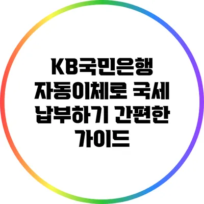 KB국민은행 자동이체로 국세 납부하기: 간편한 가이드