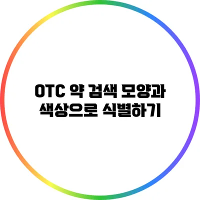 OTC 약 검색: 모양과 색상으로 식별하기