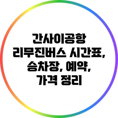 간사이공항 리무진버스: 시간표, 승차장, 예약, 가격 정리