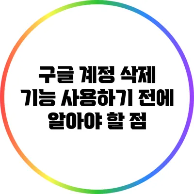 구글 계정 삭제 기능 사용하기 전에 알아야 할 점