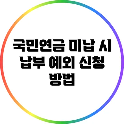 국민연금 미납 시 납부 예외 신청 방법