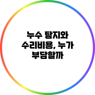 누수 탐지와 수리비용, 누가 부담할까?