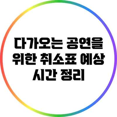 다가오는 공연을 위한 취소표 예상 시간 정리