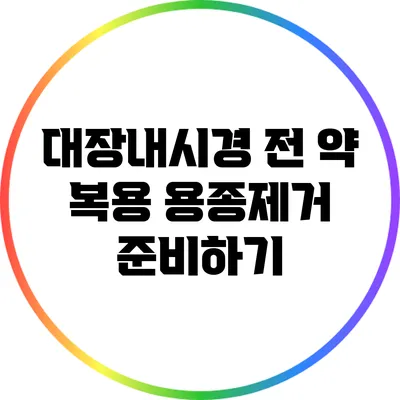 대장내시경 전 약 복용: 용종제거 준비하기