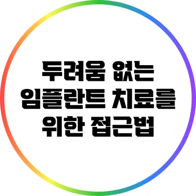 두려움 없는 임플란트 치료를 위한 접근법