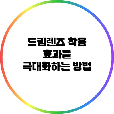 드림렌즈 착용 효과를 극대화하는 방법