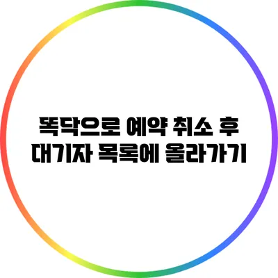 똑닥으로 예약 취소 후 대기자 목록에 올라가기