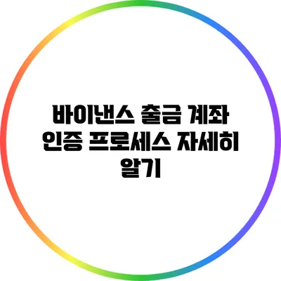 바이낸스 출금 계좌 인증 프로세스 자세히 알기