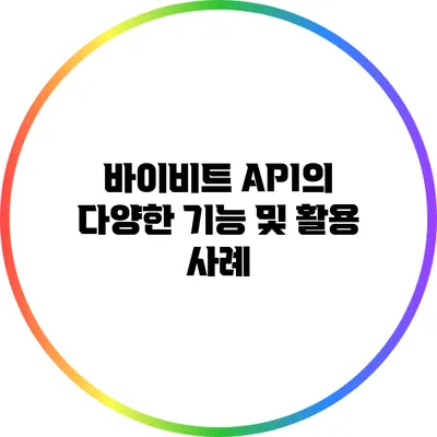바이비트 API의 다양한 기능 및 활용 사례