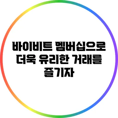 바이비트 멤버십으로 더욱 유리한 거래를 즐기자