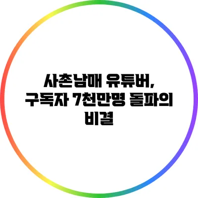 사촌남매 유튜버, 구독자 7천만명 돌파의 비결