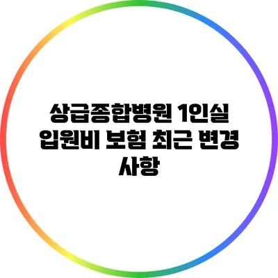 상급종합병원 1인실 입원비 보험 최근 변경 사항