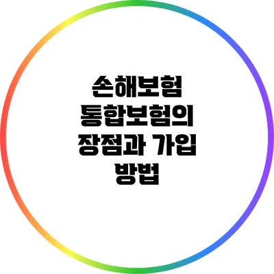 손해보험 통합보험의 장점과 가입 방법