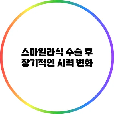 스마일라식 수술 후 장기적인 시력 변화
