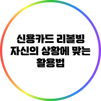 신용카드 리볼빙: 자신의 상황에 맞는 활용법