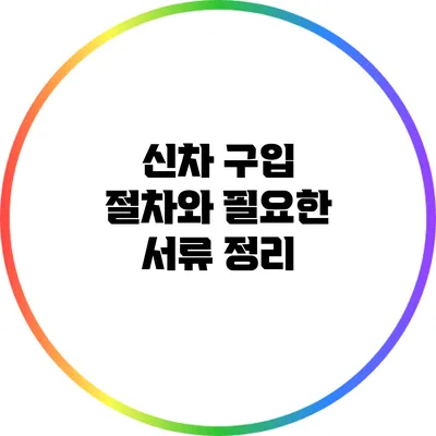 신차 구입 절차와 필요한 서류 정리